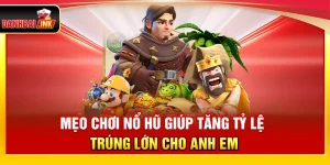 Mẹo Chơi Nổ Hũ Giúp Tăng Tỷ Lệ Trúng Lớn Cho Anh Em