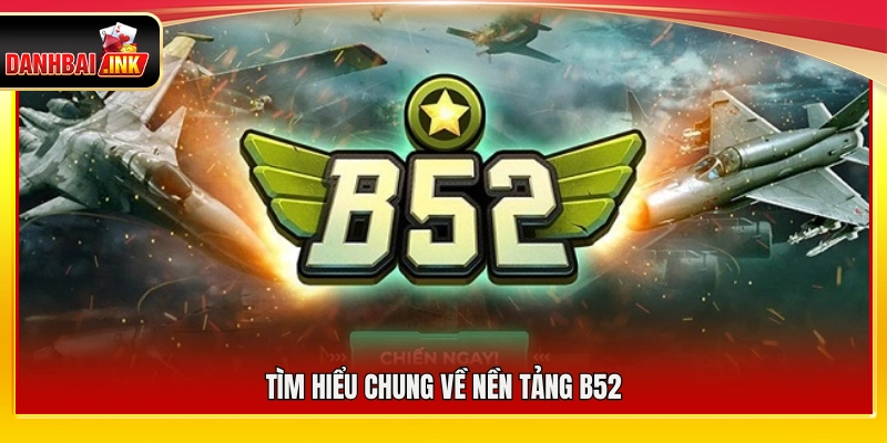 B52 – Nền Tảng Game Bài Online Dẫn Đầu Thị Trường 4 Bao quát chung về nền tảng B52